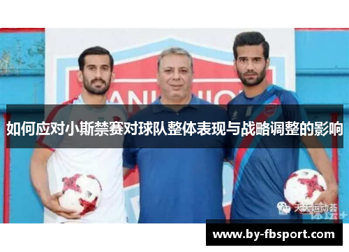 如何应对小斯禁赛对球队整体表现与战略调整的影响 如何应对小斯禁赛对球队整体表现与战略调整的影响