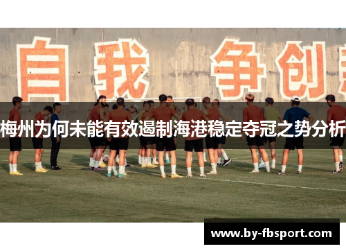 梅州为何未能有效遏制海港稳定夺冠之势分析 梅州为何未能有效遏制海港稳定夺冠之势分析