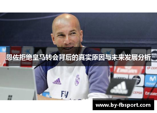 恩佐拒绝皇马转会背后的真实原因与未来发展分析 恩佐拒绝皇马转会背后的真实原因与未来发展分析