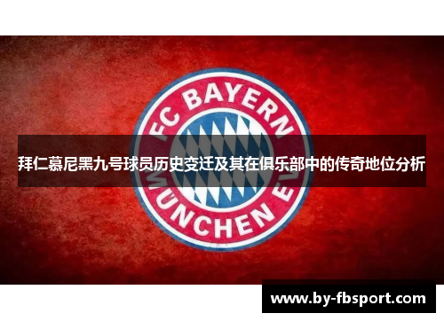 拜仁慕尼黑九号球员历史变迁及其在俱乐部中的传奇地位分析 拜仁慕尼黑九号球员历史变迁及其在俱乐部中的传奇地位分析