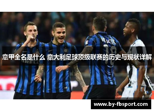 意甲全名是什么 意大利足球顶级联赛的历史与现状详解 意甲全名是什么 意大利足球顶级联赛的历史与现状详解