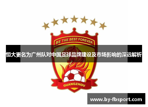恒大更名为广州队对中国足球品牌建设及市场影响的深远解析 恒大更名为广州队对中国足球品牌建设及市场影响的深远解析