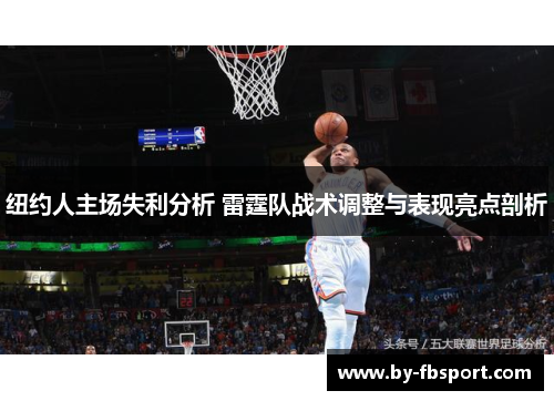 纽约人主场失利分析 雷霆队战术调整与表现亮点剖析 纽约人主场失利分析 雷霆队战术调整与表现亮点剖析