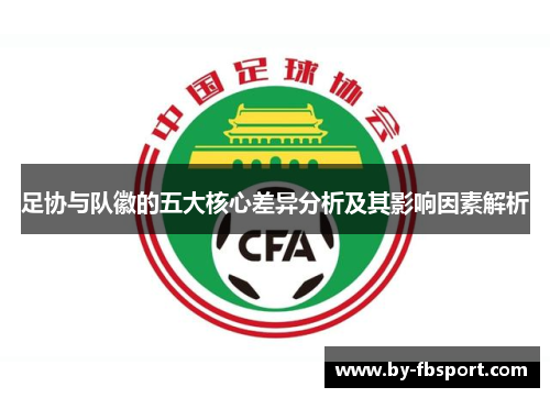 足协与队徽的五大核心差异分析及其影响因素解析 足协与队徽的五大核心差异分析及其影响因素解析