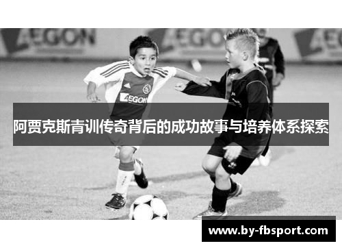阿贾克斯青训传奇背后的成功故事与培养体系探索 阿贾克斯青训传奇背后的成功故事与培养体系探索