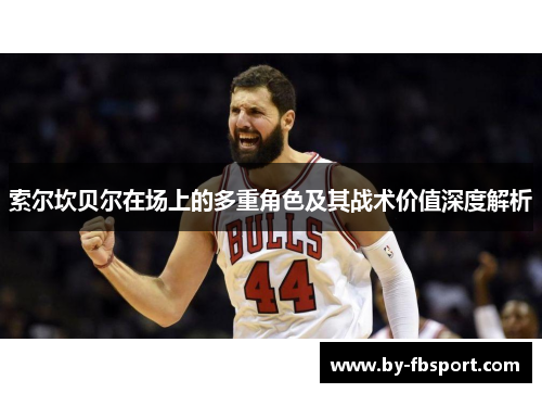 索尔坎贝尔在场上的多重角色及其战术价值深度解析 索尔坎贝尔在场上的多重角色及其战术价值深度解析