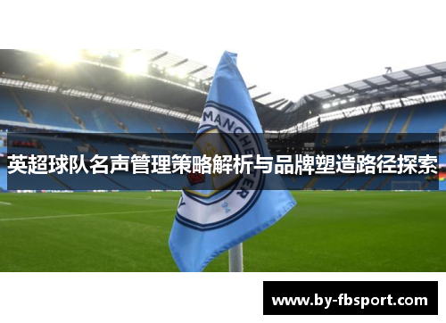 英超球队名声管理策略解析与品牌塑造路径探索