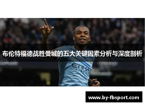 布伦特福德战胜曼城的五大关键因素分析与深度剖析
