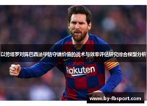 以劳塔罗对阵巴西法甲防守端价值的战术与效率评估研究综合模型分析
