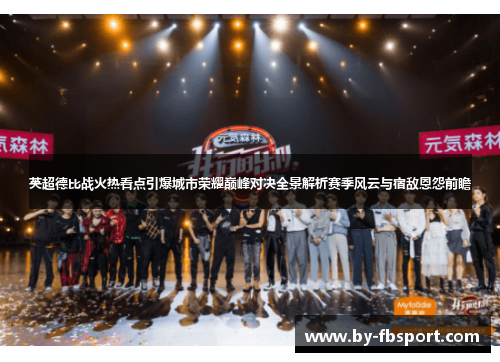 英超德比战火热看点引爆城市荣耀巅峰对决全景解析赛季风云与宿敌恩怨前瞻